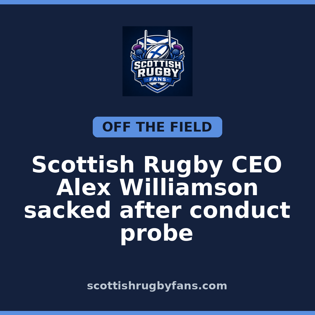 Scottish Rugby CEO Alex Williamson sacked after conduct probe