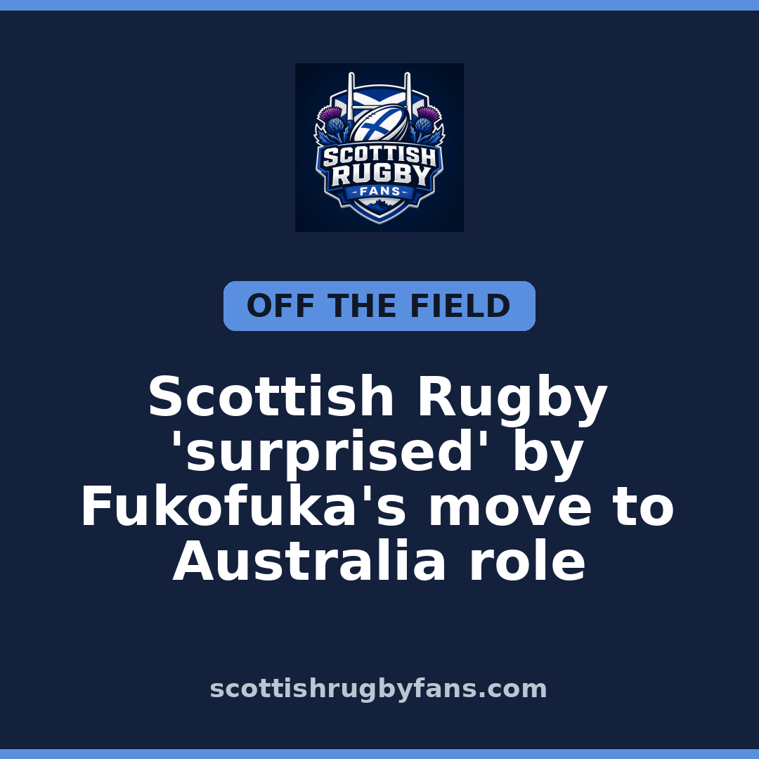 Scottish Rugby ‘surprised’ by Fukofuka’s move to Australia role